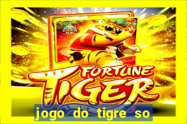 jogo do tigre so para brincar